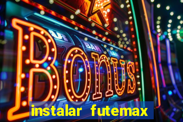 instalar futemax futebol ao vivo